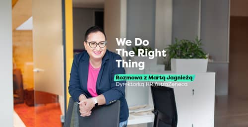 "We Do The Right Thing"  - Wywiad z Martą Jagnieżą Dyrektorką HR AstraZeneca